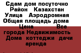Сдам дом посуточно › Район ­ Казахстан › Улица ­ Аэродромная › Общая площадь дома ­ 60 › Цена ­ 4 000 - Все города Недвижимость » Дома, коттеджи, дачи аренда   